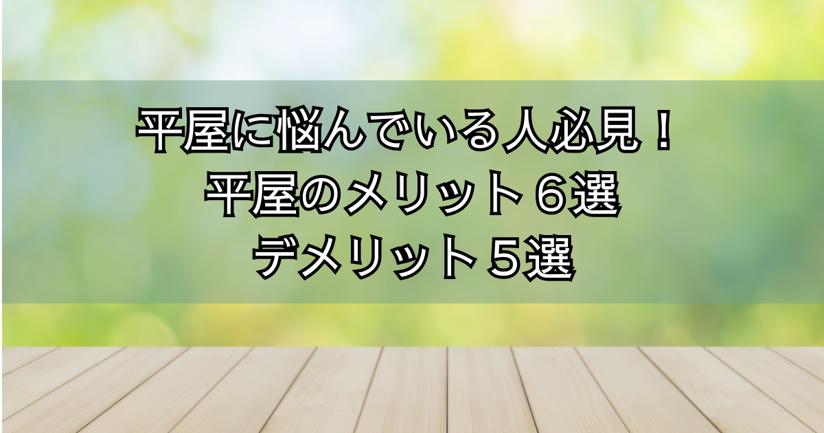 平屋に悩んでいる人必見！平屋のメリット６選デメリット５選